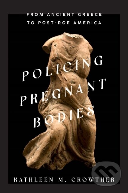 Levně Policing Pregnant Bodies (From Ancient Greece to Post-Roe America) - kniha z kategorie Právo a etika v medicíne