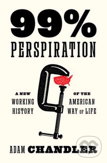 Levně 99% Perspiration (A New Working History of the American Way of Life) - kniha z kategorie Biznis a manažment