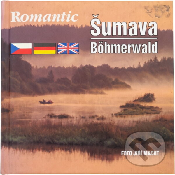 Kniha: Šumava = Romantic Šumava = Böhmerwald (Jiří Macht). , 1997