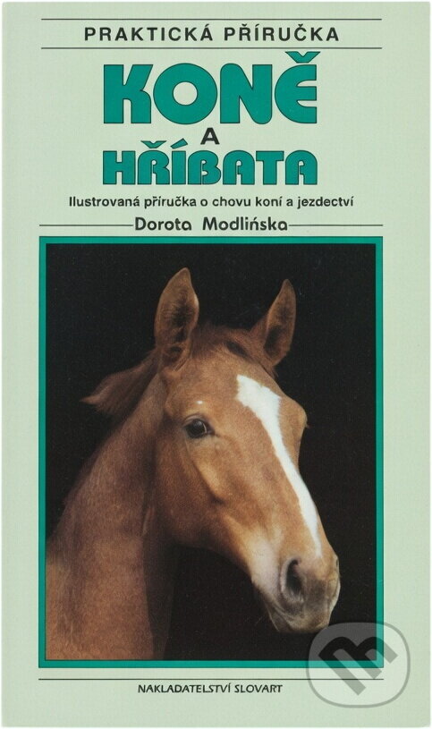 Kniha: Koně a hříbata : ilustrovaná příručka o chovu koní a jezdectví (Dorota Modlińska). Slovart, 1999