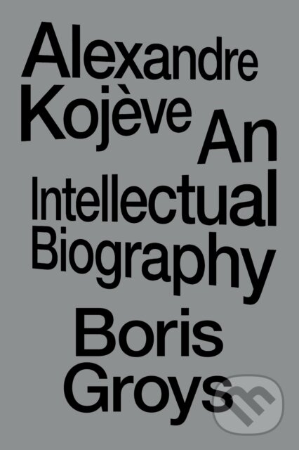 Levně Alexandre Kojeve (An Intellectual Biography) - Boris Groys - kniha z kategorie Životopisy