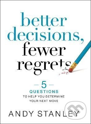 Levně Better Decisions, Fewer Regrets - Andy Stanley - kniha z kategorie Motivácia a sebarozvoj