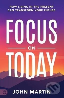 Focus on Today - John Martin