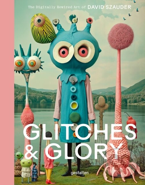Levně Glitches & Glory (The Digitally Rewired Art of David Szauder)