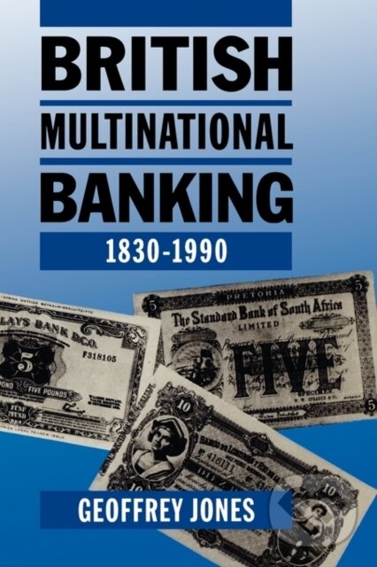 Kniha: British Multinational Banking 1830-1990 (Geoffrey Jones). OUP Oxford, 1995