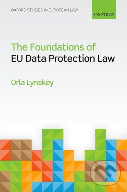 Kniha: FOUNDATIONS EU DATA PROTECTION LAW C (Lynskey). Academia, 2015