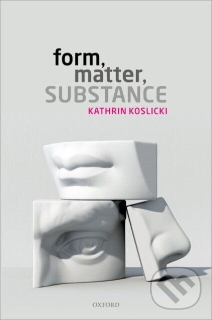 Kniha: FORM, MATTER, SUBSTANCE C (Koslicki). Academia, 2018