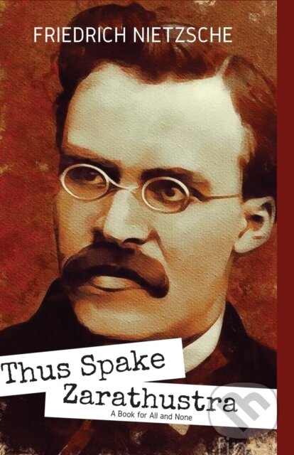 Kniha: Thus Spake Zarathustra A Book For All An (Friedrich Wilhelm Nietzsche). , 2021