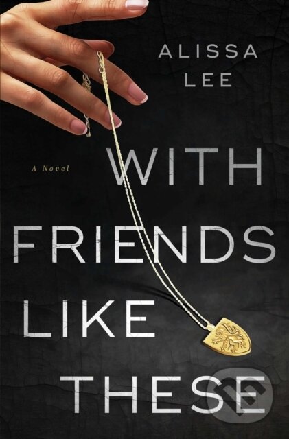 Levně With Friends Like These (A Novel) - Alissa Lee - kniha z kategorie Thrillery