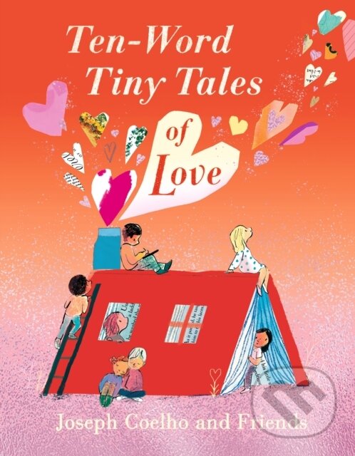 Levně Ten-Word Tiny Tales of Love (From the former Children’s Laureate comes a compendium of spectacularly illustrated tales all about love) - kniha z…