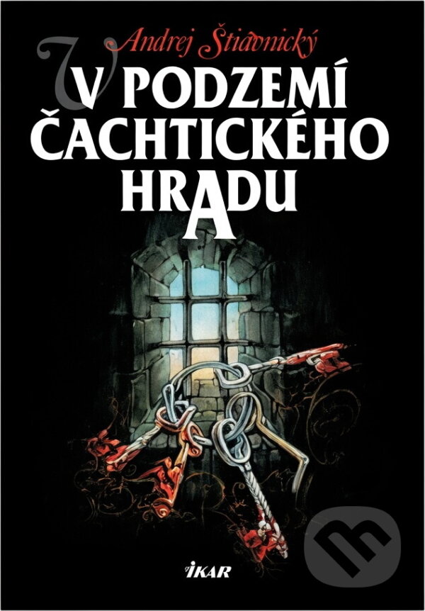 Kniha: V podzemí Čachtického hradu (Andrej Štiavnický a Štiavnický Andrej). Ikar CZ, 2002