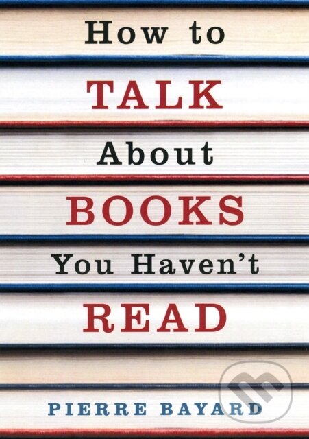 Levně How To Talk About Books You Havent Read - Pierre Bayard - kniha z kategorie Filozofia