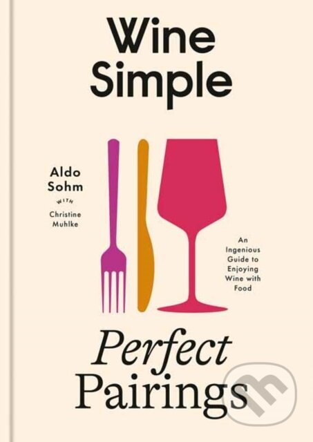 Levně Wine Simple: Perfect Pairings (An Ingenious Guide to Enjoying Food with Wine)