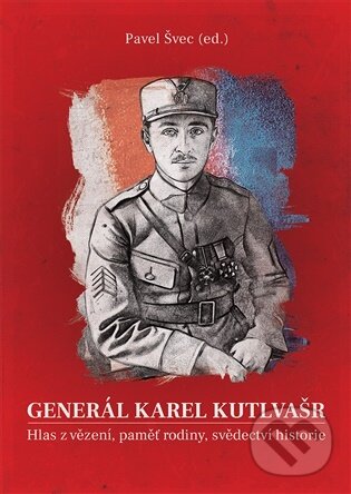 Levně Generál Karel Kutlvašr. Hlas z vězení, paměť rodiny, svědectví historie - kniha z kategorie Beletria