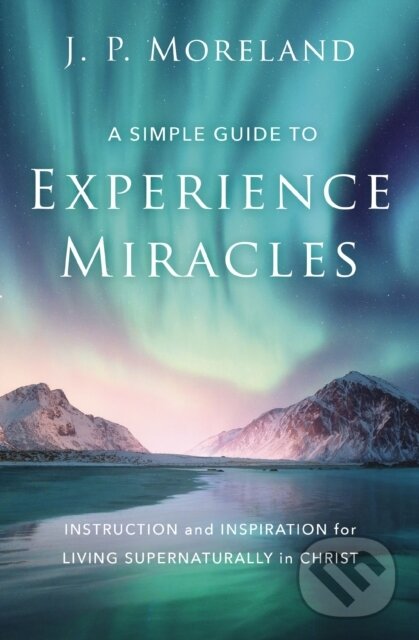 Levně A Simple Guide to Experience Miracles (Instruction and Inspiration for Living Supernaturally in Christ) - kniha z kategorie Filozofia