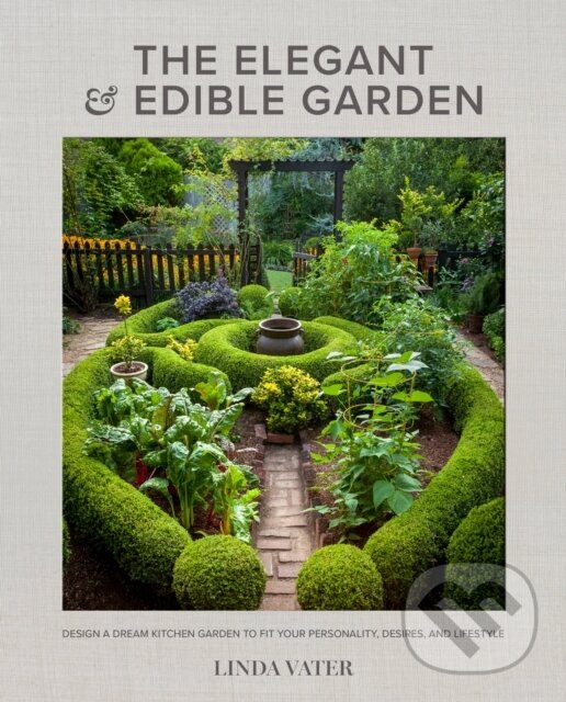 Levně The Elegant and Edible Garden (Design a Dream Kitchen Garden to Fit Your Personality, Desires, and Lifestyle) - kniha z kategorie Dom, byt a záhrada