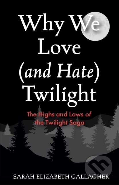 Levně Why We Love (and Hate) Twilight (The Highs and Lows of the Twilight Saga (A Twilight Analysis)) - kniha z kategorie Fantasy