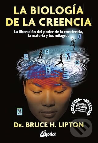 Kniha: La biologia de la creencia: La liberación del poder de la conciencia, la materia y los milagros (Bruce H. Lipton). Gaia Ediciones, 2023
