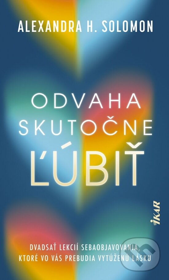 Levně Odvaha skutočne ľúbiť (Dvadsať lekcií sebaobjavovania, ktoré vo vás prebudia vytúženú lásku) - kniha z kategorie Psychológia