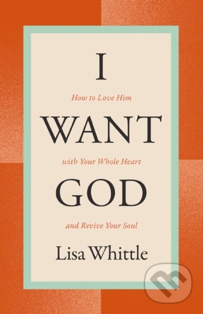 Levně I Want God (How to Love Him with Your Whole Heart and Revive Your Soul) - kniha z kategorie Filozofia