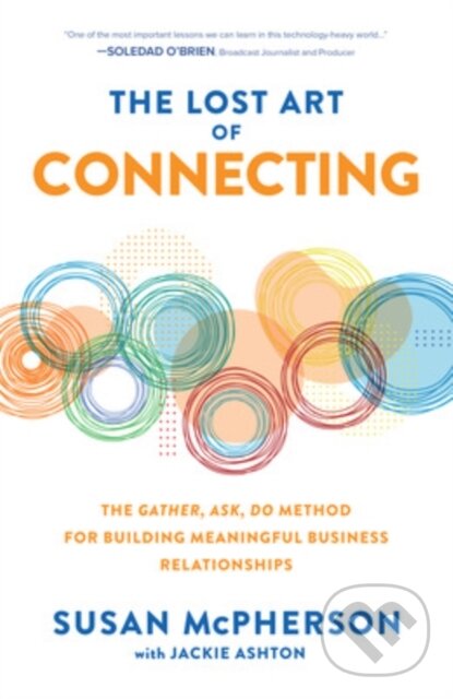 Levně The Lost Art of Connecting: The Gather, Ask, Do Method for Building Meaningful Business Relationships - kniha z kategorie Biznis a manažment