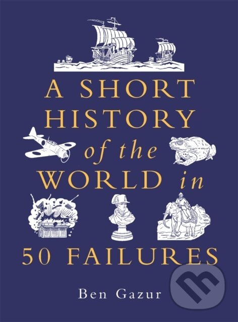 Kniha: A Short History of the World in 50 Failures (Ben Gazur). Michael O'Mara Books Ltd, 2024