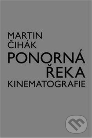 Levně Ponorná řeka kinematografie - Martin Čihák - kniha z kategorie Odborné a náučné