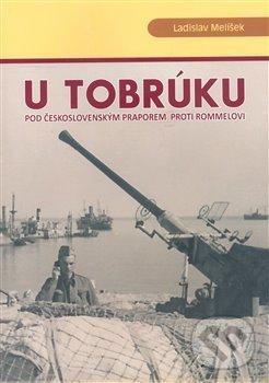 U Tobrúku pod československým praporem proti Rommelovi - Ladislav Melíšek, Městské kulturní středisko Ves, 2008