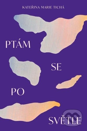 Kniha: Ptám se po světle (Kateřina Marie Tichá). Bílý Vigvam, 2025