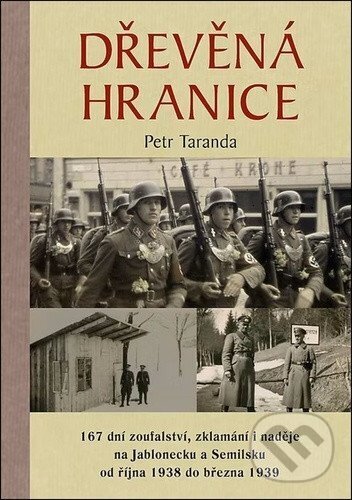 Levně Dřevěná hranice - 167 dní zoufalství, zklamání i naděje na Jablonecku a Semilsku od října 1938 do března 1939