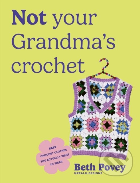 Levně Not Your Grandmas Crochet (Easy Crochet Clothes You Actually Want to Wear) - kniha z kategorie Ručné práce