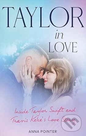 Levně Taylor in Love (Inside Taylor Swift and Travis Kelce's Love Story) - kniha z kategorie Autobiografie