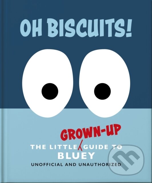 Levně Oh, Biscuits!: The Little (Grown-Up) Guide to Bluey