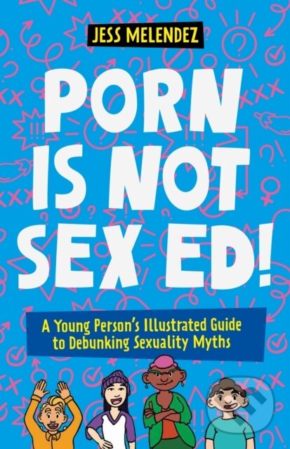 Levně Porn is Not Sex Ed! (A Young Person's Illustrated Guide to Debunking Sexuality Myths) - kniha z kategorie Pre deti a mládež
