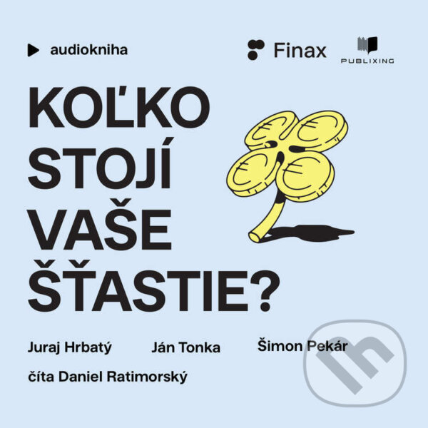 Audiokniha: Koľko stojí vaše šťastie? (Juraj Hrbatý, Ján Tonka a Šimon Pekár). Publixing a Tatran, 2025