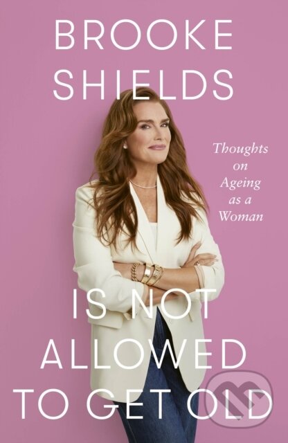 Brooke Shields is Not Allowed to Get Old (Thoughts on ageing as a woman) - kniha z kategorie Životopisy