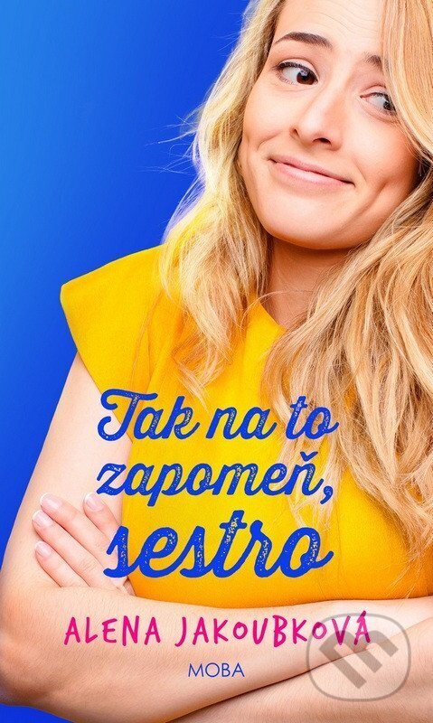 Levně Tak na to zapomeň, sestro - Alena Jakoubková - kniha z kategorie Beletria