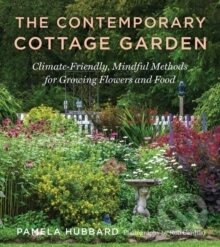 Levně The Contemporary Cottage Garden (Climate-Friendly, Mindful Methods for Growing Flowers and Food)