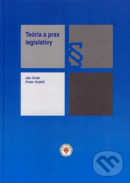 Teória a prax legislatívy - Ján Svák, Peter Kukliš, Poradca podnikateľa, 2007