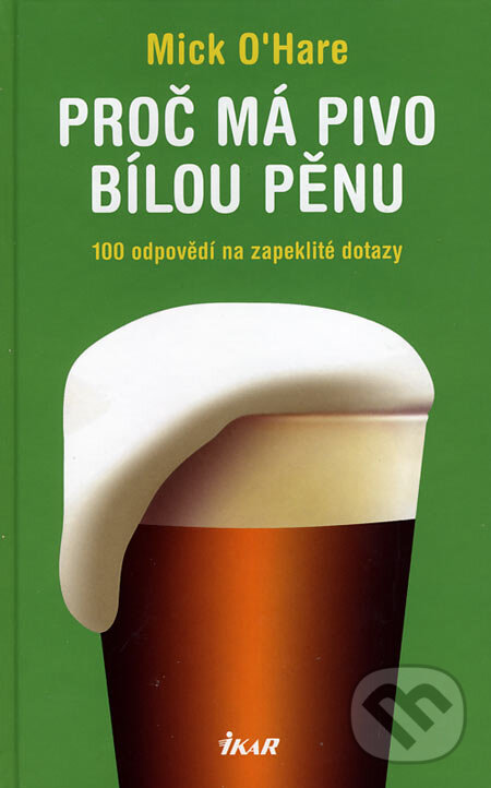 Kniha: Proč má pivo bílou pěnu (Mick O´Hare). Ikar CZ, 2007