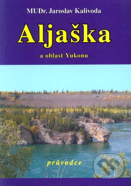 Aljaška a oblast Yukonu - Jaroslav Kalivoda, Vodnář, 2006