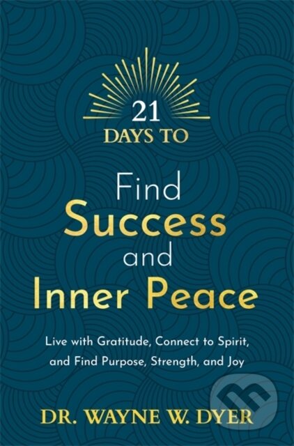Levně 21 Days to Find Success and Inner Peace (Live with Gratitude, Connect to Spirit, and Find Purpose, Strength, and Joy) - kniha z kategorie Škola…