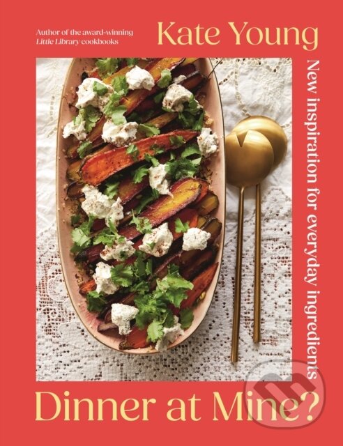 Dinner at Mine (New Inspiration for Everyday Ingredients)