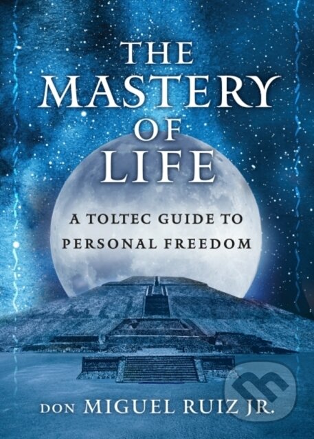 Kniha: The Mastery of Life (Jr a don Miguel Ruiz). , 2021