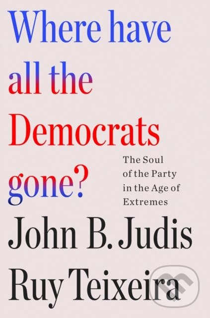 Levně Where Have All the Democrats Gone? (The Soul of the Party in the Age of Extremes) - kniha z kategorie Politológia a politika