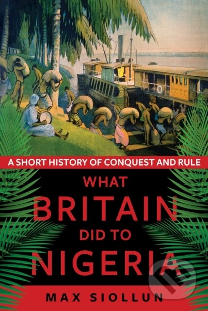 Kniha: What Britain Did to Nigeria (Max Siollun). C Hurst & Co Publishers, 2021