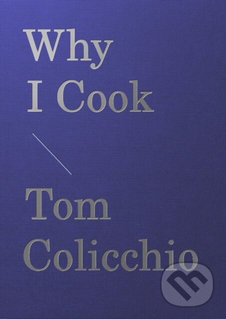 Levně Why I Cook - Tom Colicchio - kniha z kategorie Životopisy