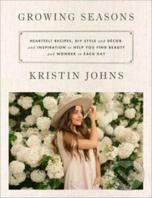 Levně Growing Seasons (Heartfelt Recipes, DIY Style and Decor, and Inspiration to Help You Find Beauty and Wonder in Each Day) - kniha z kategorie…