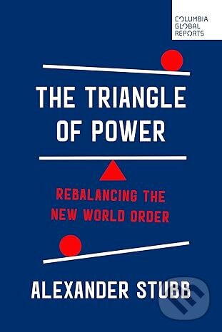 Kniha: The Triangle of Power (Alexander Stubb). Columbia Global Reports, 2026