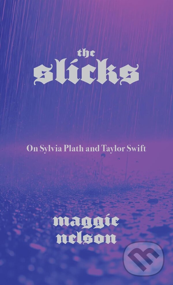 Levně Slicks : On Sylvia Plath and Taylor Swift - Maggie Nelson